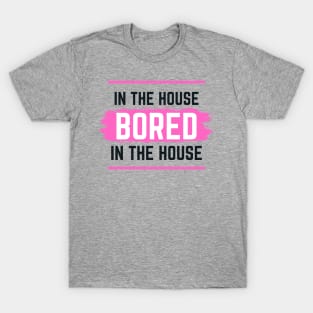 Bored In The House TikTok Trend Design T-Shirt